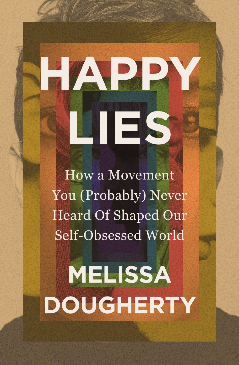Happy Lies: How a Movement You (Probably) Never Heard Of Shaped Our Self .. NEW