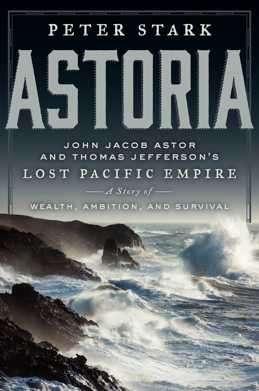 Astoria: John Jacob Astor and Thomas Jefferson’s Lost Pacific Empire: A Stor…