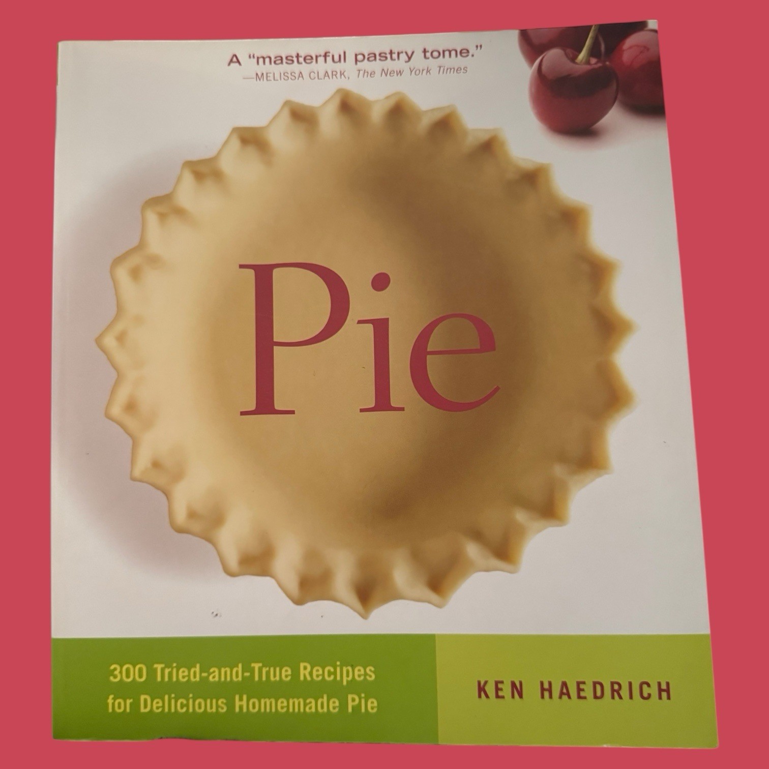Pie : 300 Tried-and-True Recipes for Delicious Homemade Pie by Ken Haedrich