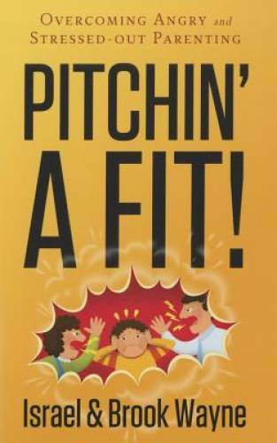 Pitchin‘ A Fit!: Overcoming Angry and Stressed-Out Parenting – Paperback – GOOD