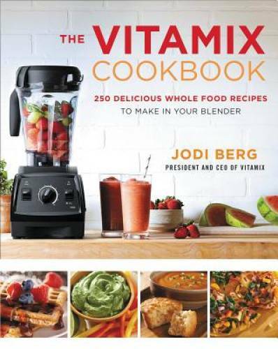 The Vitamix Cookbook: 250 Delicious Whole Food Recipes to Make in Your – GOOD