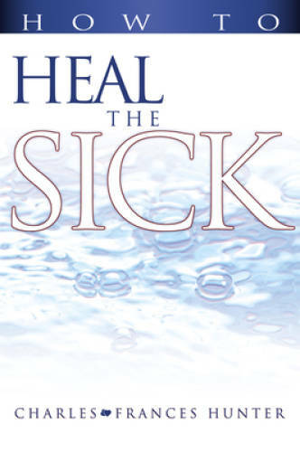 How To Heal The Sick – Paperback By Charles And F Hunter – GOOD