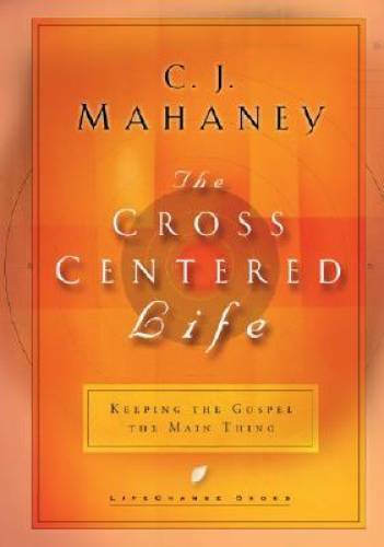 The Cross Centered Life: Keeping the Gospel The Main Thing – Hardcover – GOOD