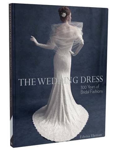 THE WEDDING DRESS: 300 YEARS OF BRIDAL FASHIONS By Edwina Ehrman **Excellent**