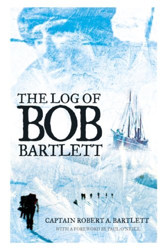 The Log of Bob Bartlett: The True Story of Forty Years of Seafaring and Expl…