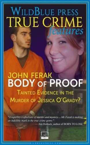 Body of Proof: Tainted Evidence In The Murder of Jessica O’Grady? by Ferak, John