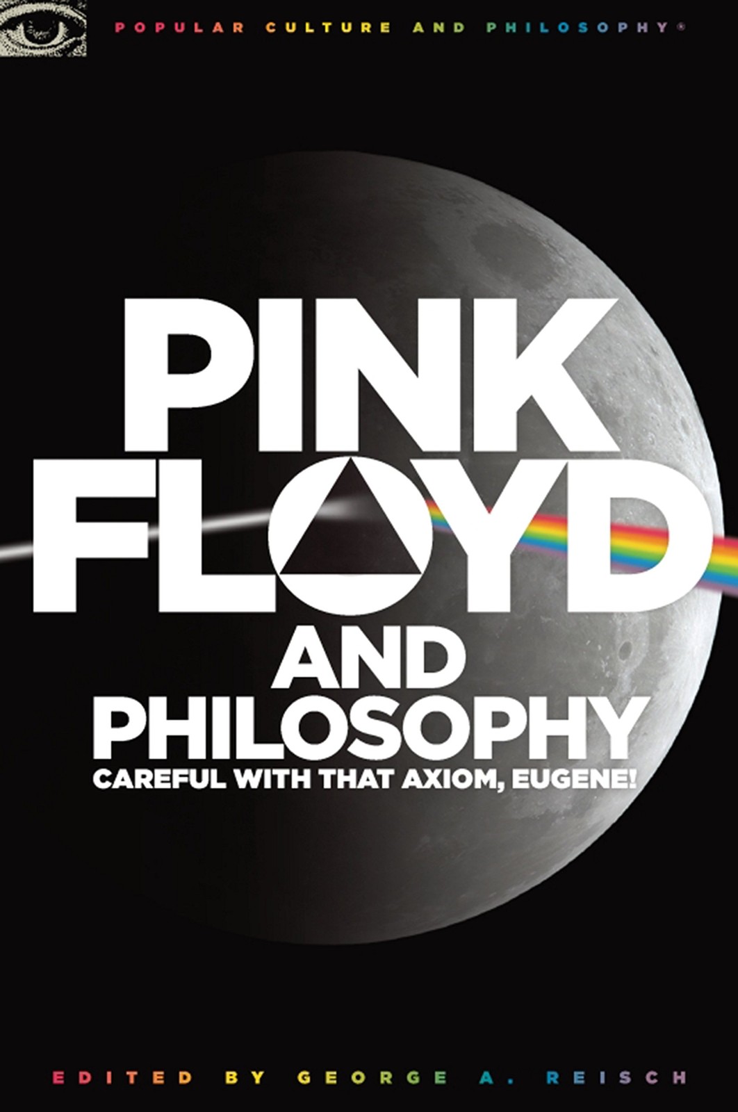 Pink Floyd and Philosophy: Careful with that Axiom, Eugene! (Popular Culture…