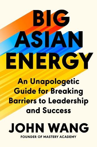 Big Asian Energy: An Unapologetic Guide f…, John Wang