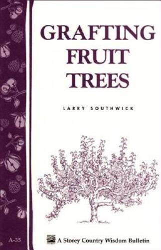 Grafting Fruit Trees: Storey’s Country Wisdom Bulletin A-35 (Storey Count – GOOD