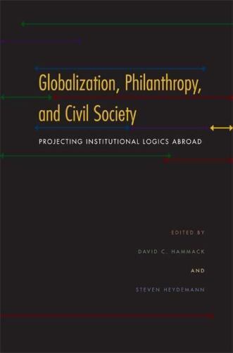 Globalization, Philanthropy, and Civil Society : Projecting Institutional Log…