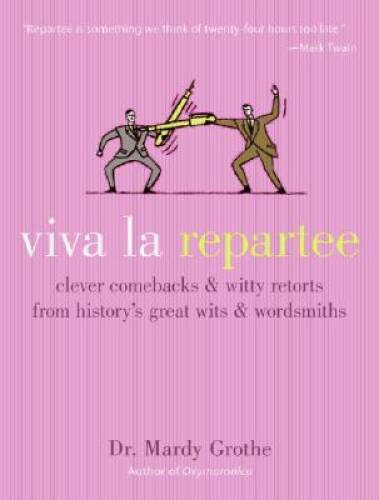 Viva la Repartee: Clever Comebacks and Witty Retorts from History’s Great – GOOD