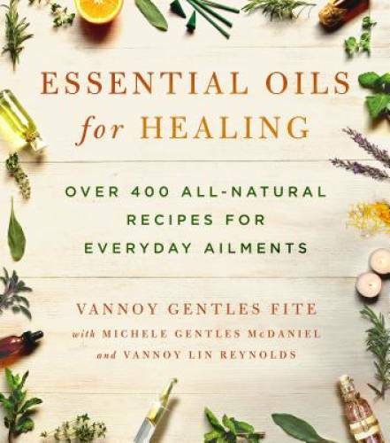 Essential Oils for Healing: Over 400 All-Natural Recipes for Everyday A – GOOD