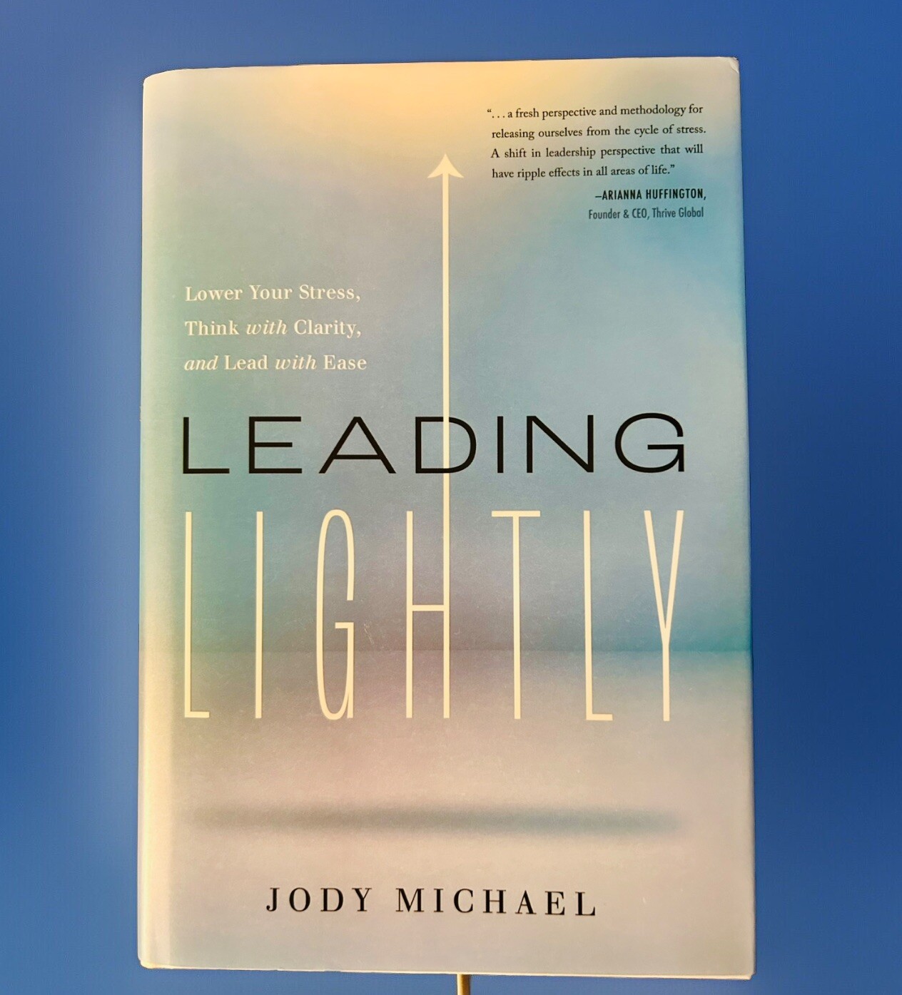 Leading Lightly : Lower Your Stress, Think with Clarity, and Lead with Ease…