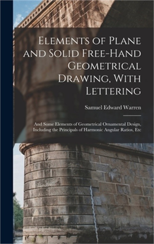 Elements of Plane and Solid Free-Hand Geometrical Drawing, With Lettering: And S