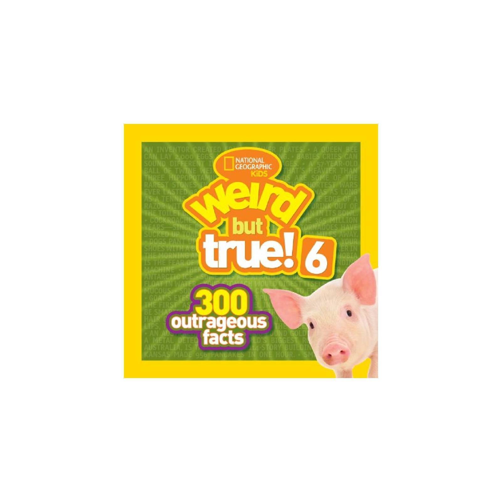 Weird but True Ser.: Weird but True 6 : 300 Outrageous Facts by National…