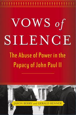 Vows of Silence: The Abuse of Power in the Papacy of John Paul II Berry, Jason,