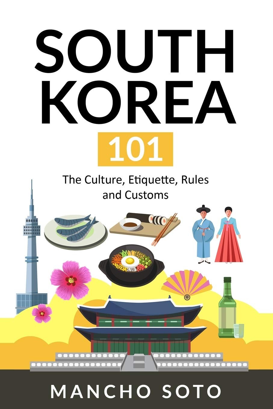 SOUTH KOREA 101: The Culture, Etiquette, Rules and Customs – paperback Soto,…