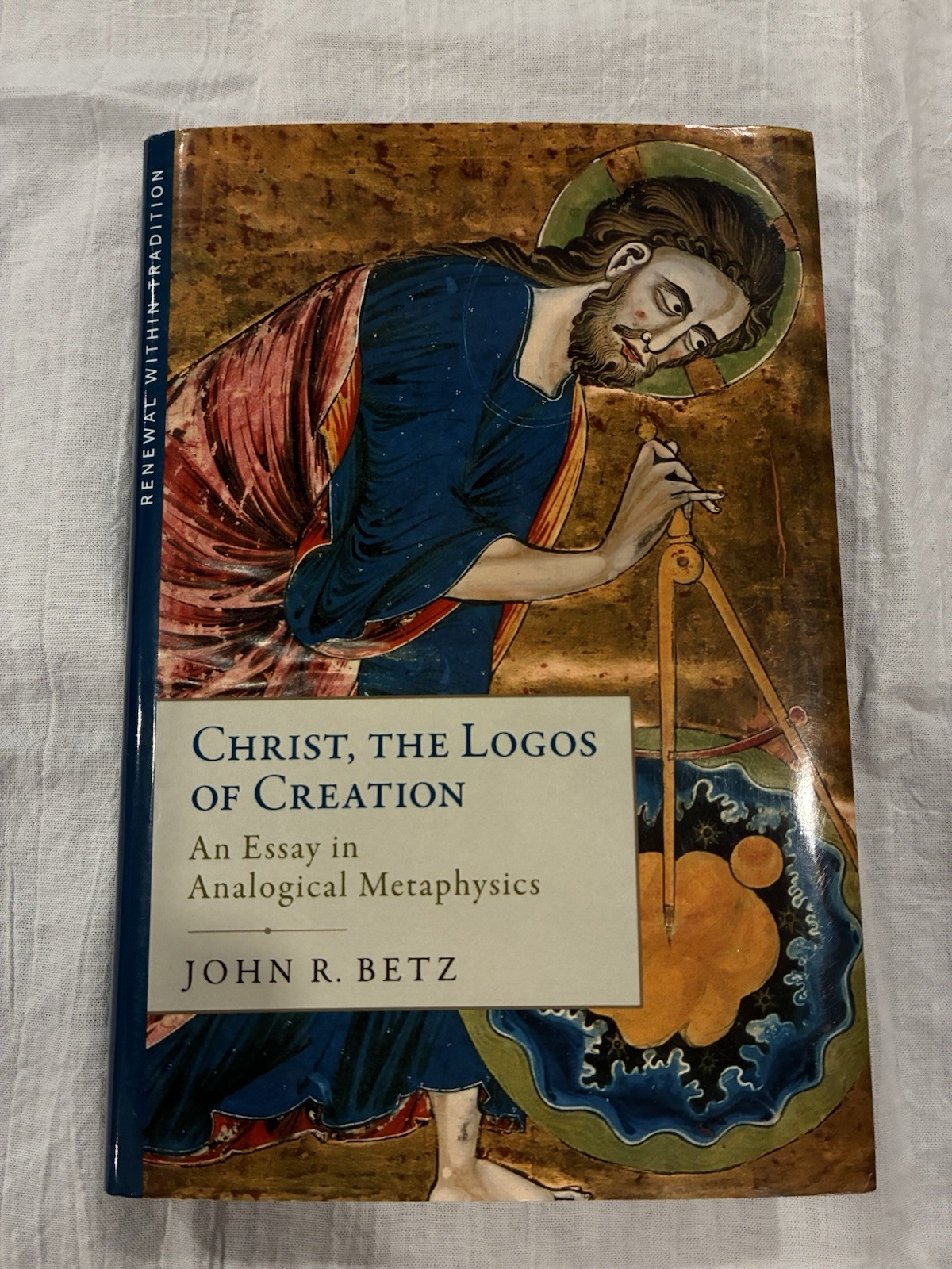 Christ the Logos of Creation: An Essay in Analogical Metaphysics by John R. Betz