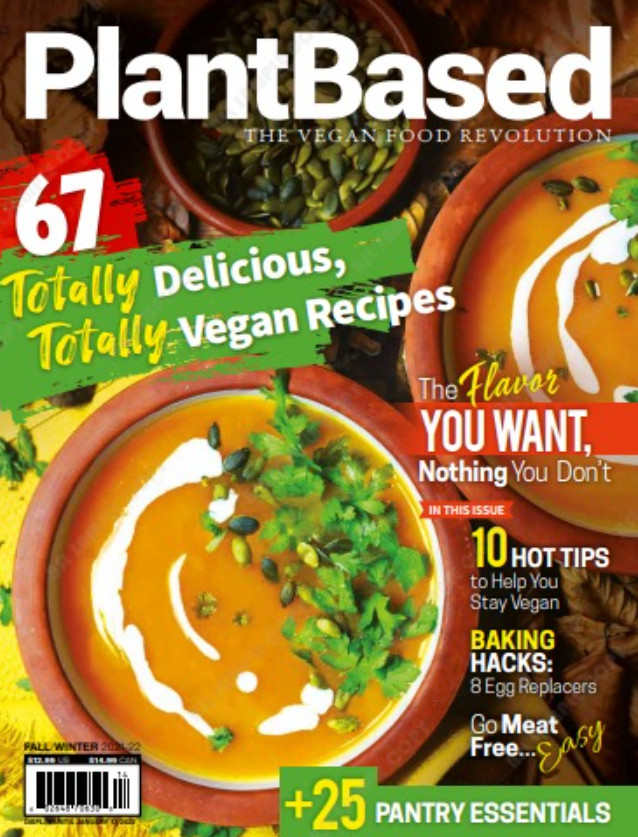 PLANT BASED MAGAZINE | FALL/WINTER 2021-22 | 67 TOTALLY DELICIOUS, VEGAN RECIPES