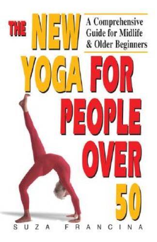 The New Yoga for People Over 50: A Comprehensive Guide for Midlife & Olde – GOOD