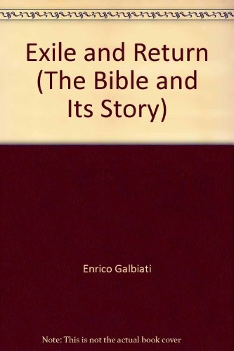 EXILE AND RETURN (THE BIBLE AND ITS STORY) By Enrico Galbiati & Sandro Corsi