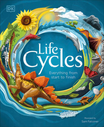 Life Cycles: Everything from Start to Finish – Hardcover By DK – GOOD