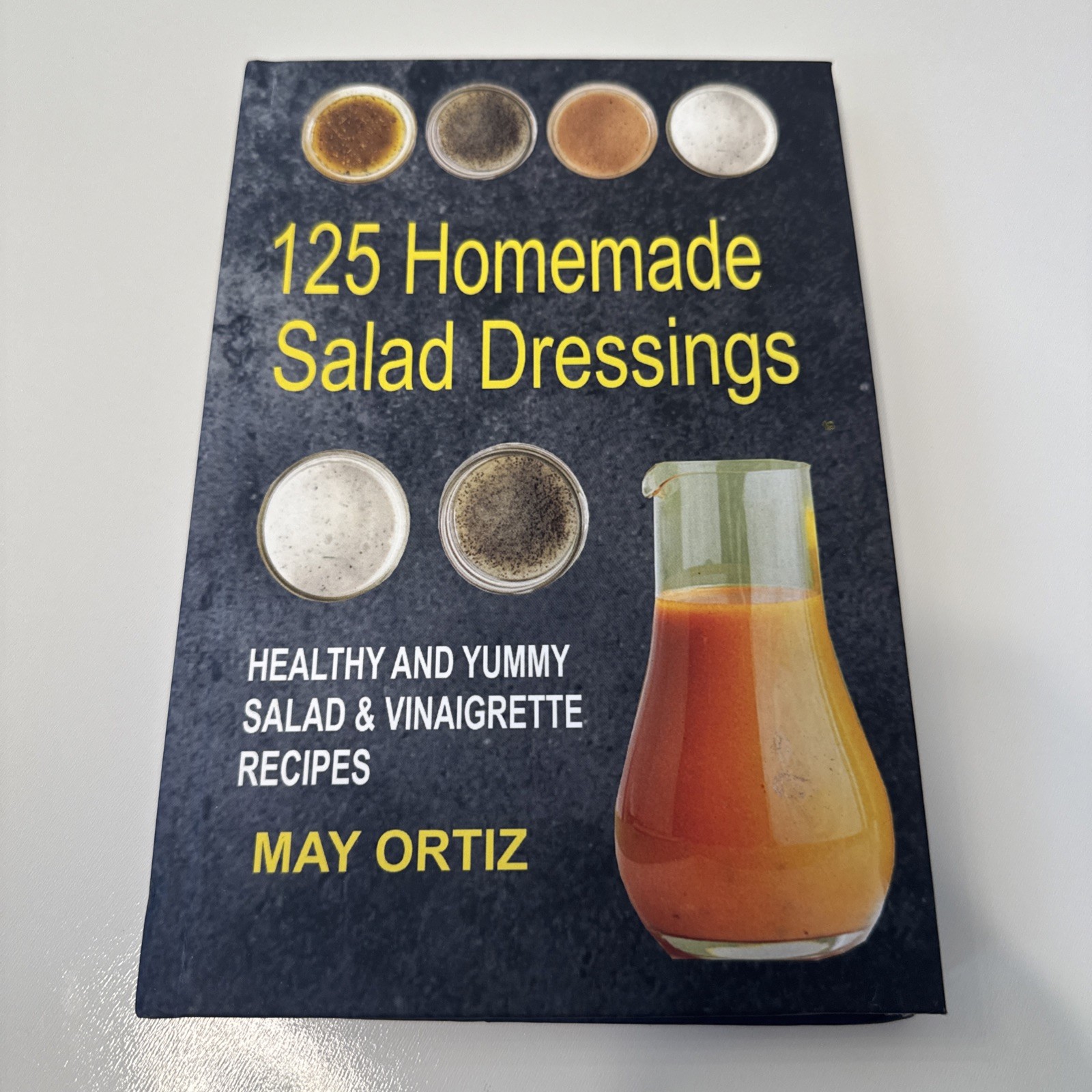 125 Homemade Salad Dressings: Healthy And Yummy Salad & Vinaigrette Recipes