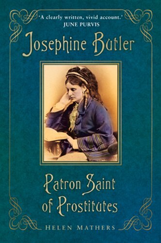 Josephine Butler: Patron Saint of Prostitutes by Helen Mathers: New
