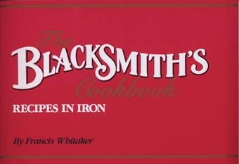 THE BLACKSMITH’S COOKBOOK By Francis Whitaker & James E. Fleming **BRAND NEW**