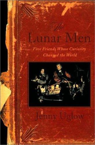 The Lunar Men: Five Friends Whose Curiosity Changed the World by Jenny Uglow