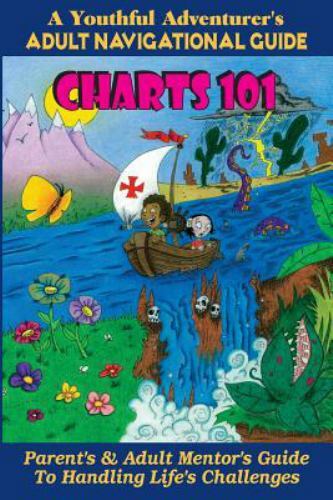Charts 101 : Parent’s & Adult Mentor’s Guide: A Youthful Adventurer’s Adult Nav