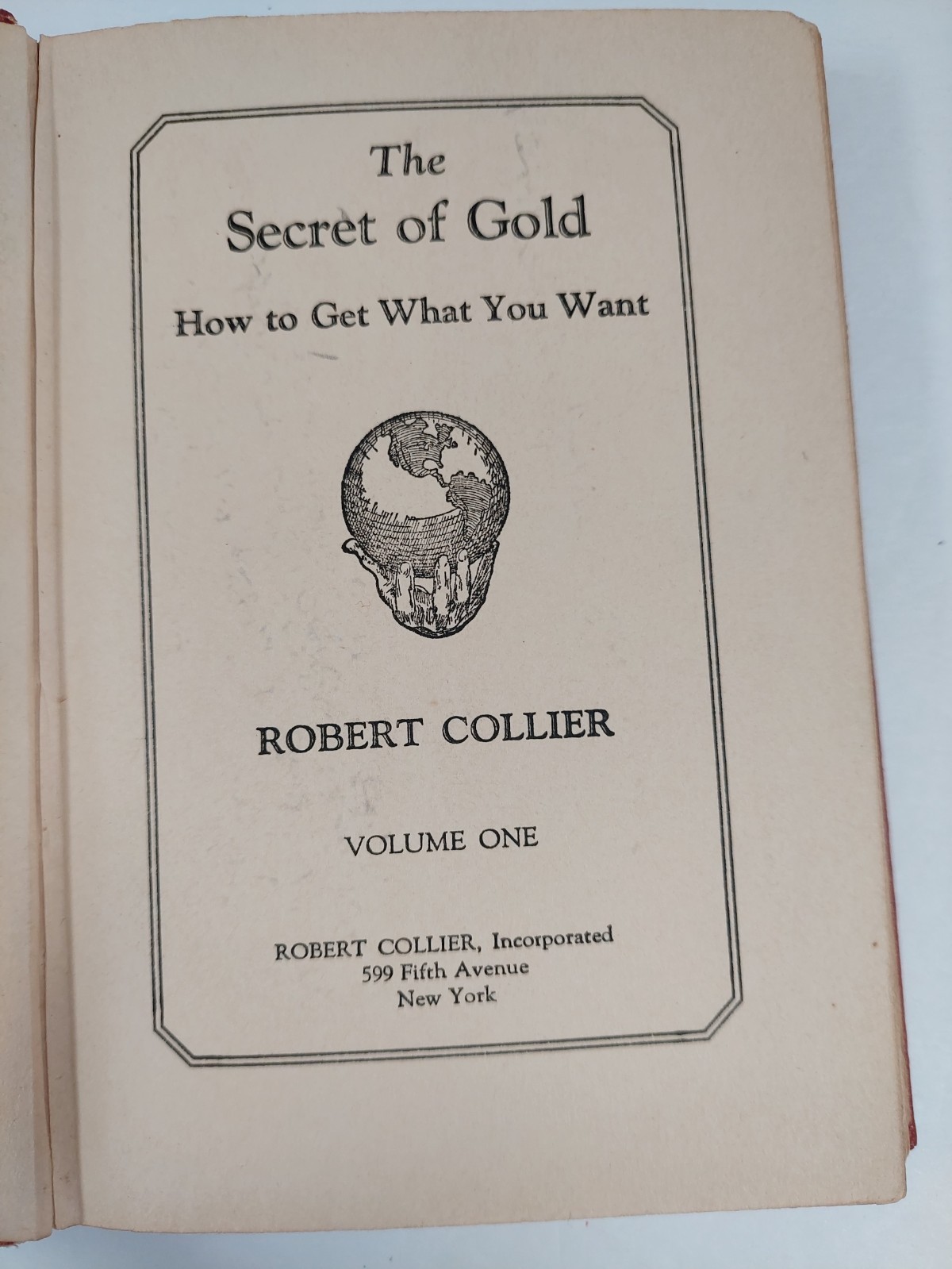 The Secret of Gold, How to Get What You Want Volume One 1927 By: Robert Collier