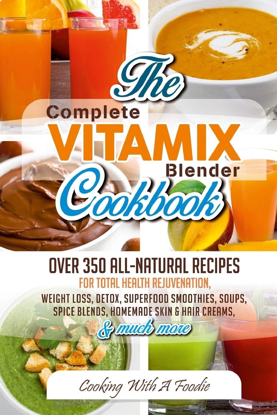 Complete Vitamix Blender Cookbook: Over 350 All-Natural Recipes for Total He…
