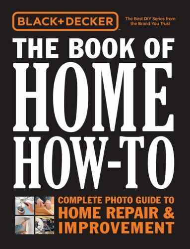 Black & Decker the Book of Home How-To: Complete Photo Guide to Home Repair &…