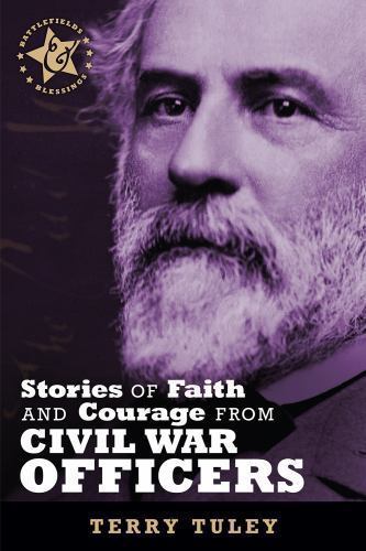 Stories of Faith & Courage from Civil War Officers by Tuley, Terry R.