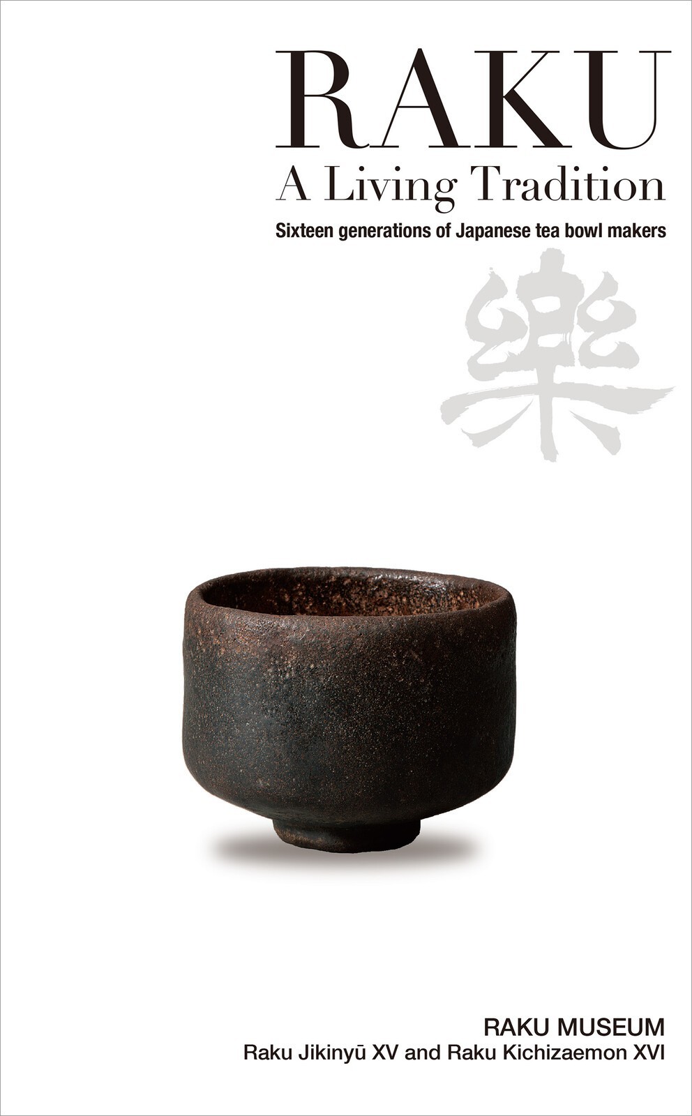 RAKU A Living Tradition Sixteen generations of Japanese tea bowl makers