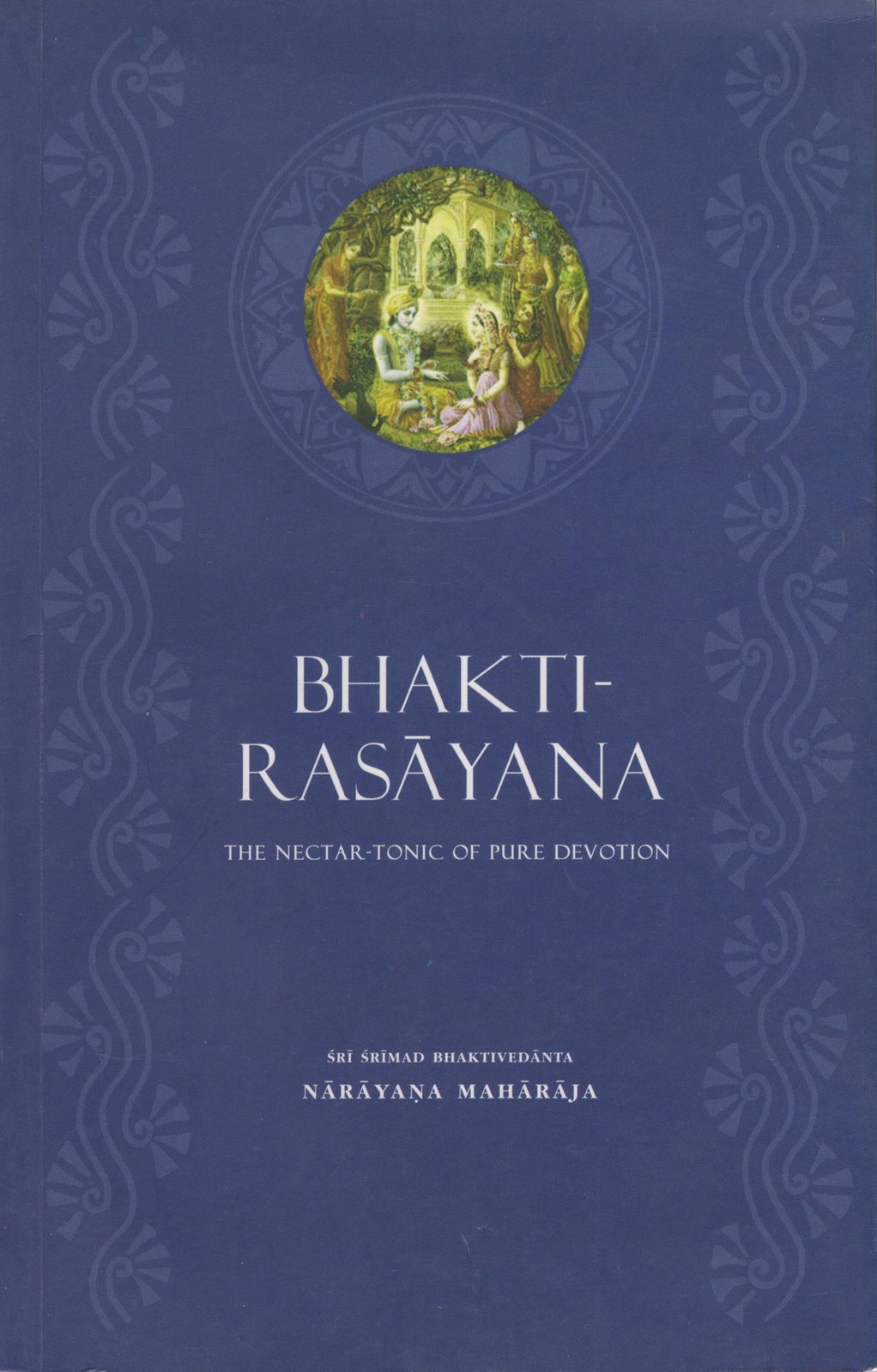 Bhakti Rasayana by Sri Srimad Bhaktivedanta Narayana Goswami Maharaja