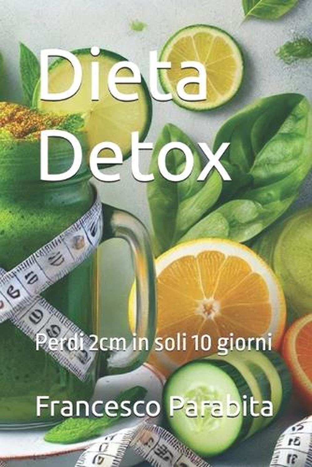 Dieta Detox: Perdi 2cm in soli 10 giorni by Francesco Parabita Paperback Book