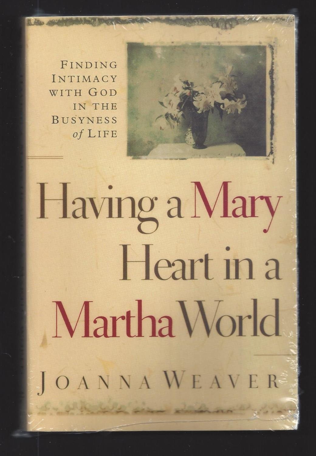 By Joanna Weaver Having a Mary Heart in a Martha World: Finding Intimacy wit…