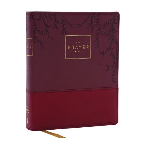 The Prayer Bible: Pray God’s Word Cover to Cover (Nkjv, Burgundy Leathersoft
