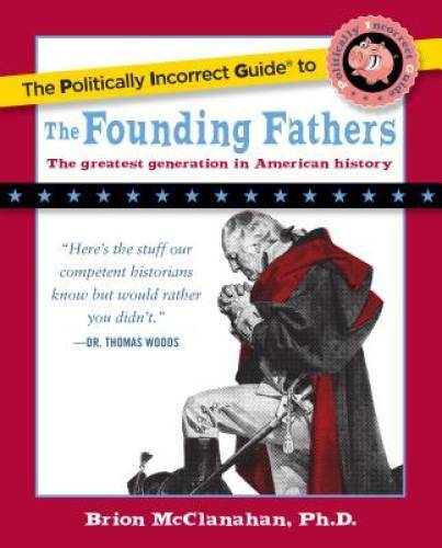 The Politically Incorrect Guide to the Founding Fathers (The Politically – GOOD