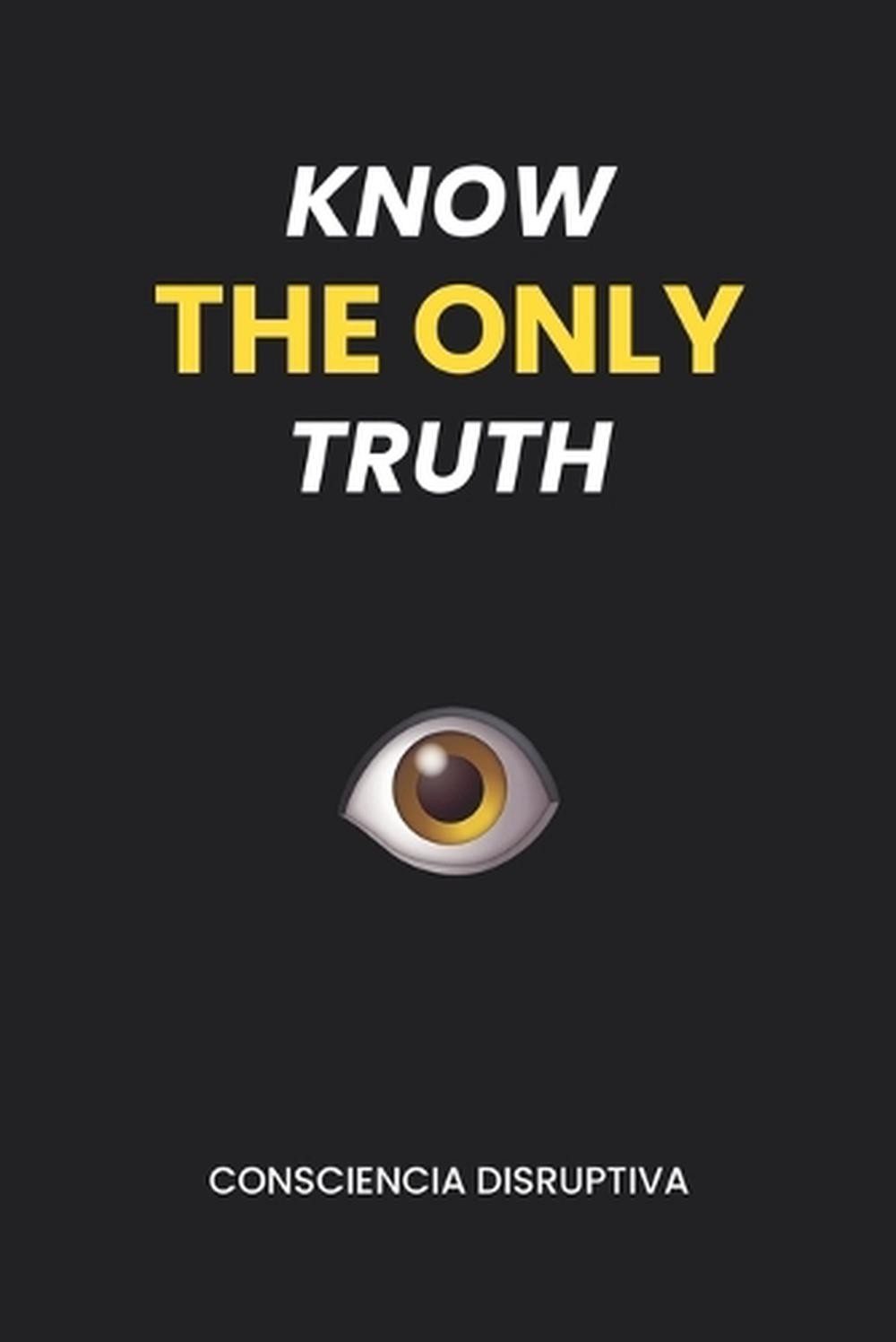 Know the Only Truth by Consciencia Disruptiva Paperback Book