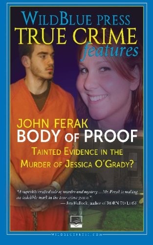 BODY OF PROOF: TAINTED EVIDENCE IN THE MURDER OF JESSICA By John Ferak BRAND NEW