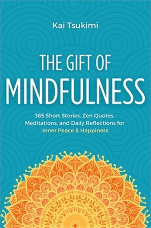 The Gift of Mindfulness: 365 Short Stories, Zen Quotes, Meditations, and Daily R