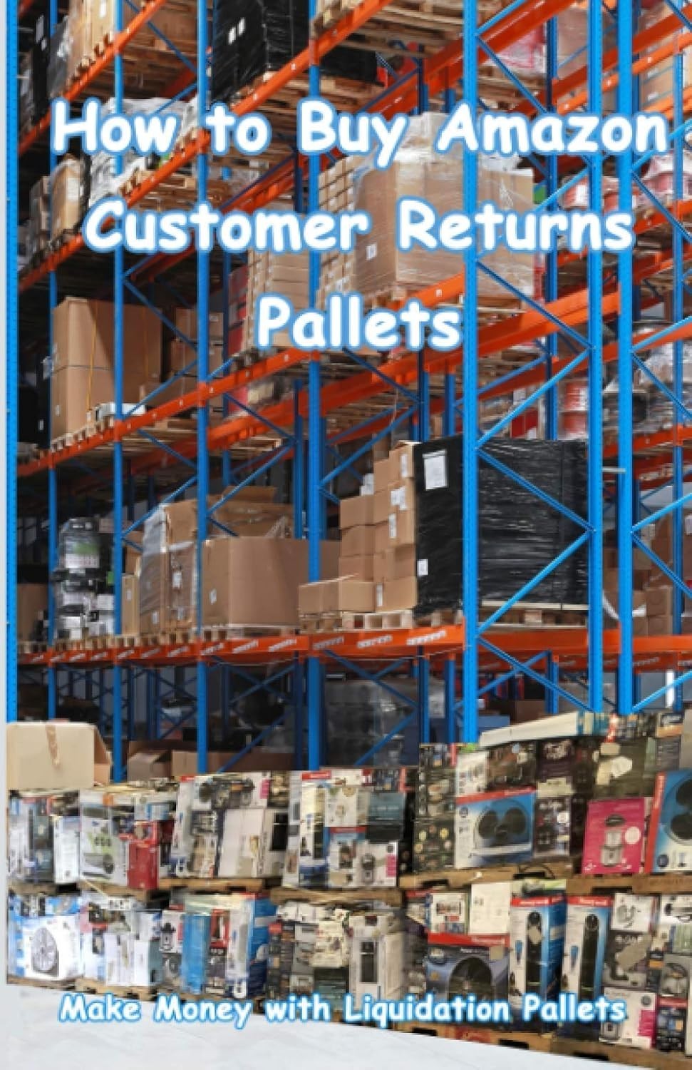 „How to Buy Amazon Customer Returns Pallets: Make Money with Liquidation Pallets