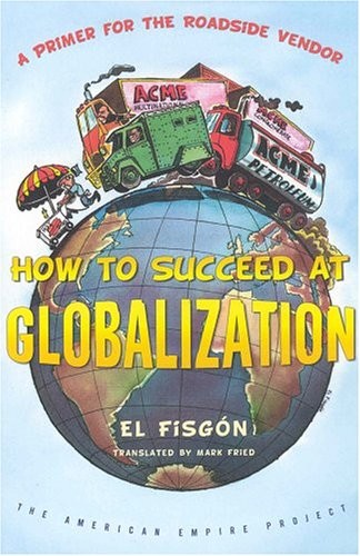 HOW TO SUCCEED AT GLOBALIZATION: A PRIMER FOR ROADSIDE By El Fisgon & Mark Fried