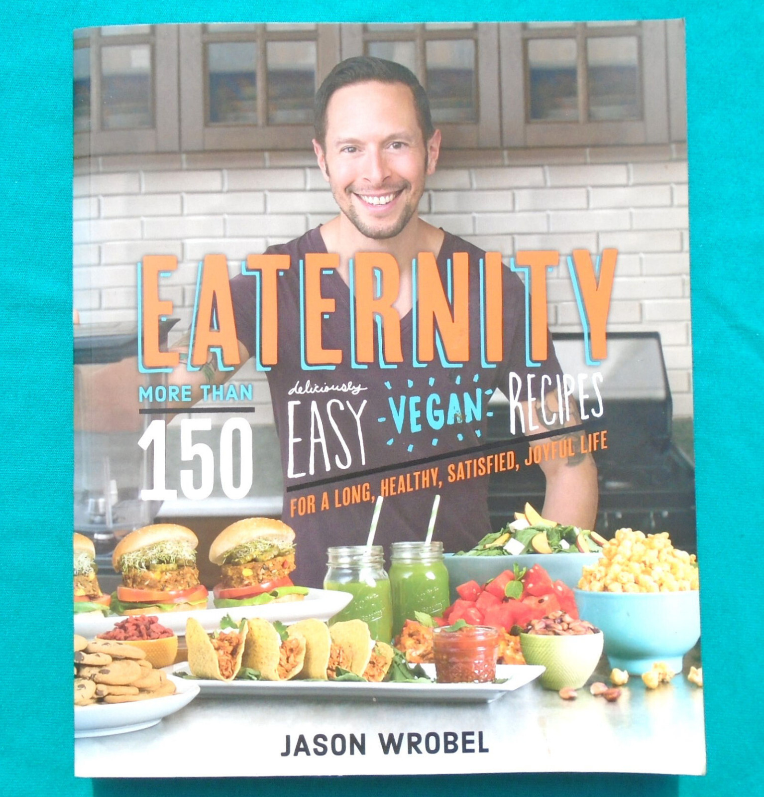 „Eaternity“ by Jason Wrobel ©2016 Softcover 150+ Vegan Recipes 381 Pages NEW
