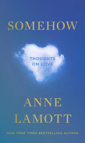 Somehow: Thoughts on Love – Hardcover By Lamott, Anne – GOOD
