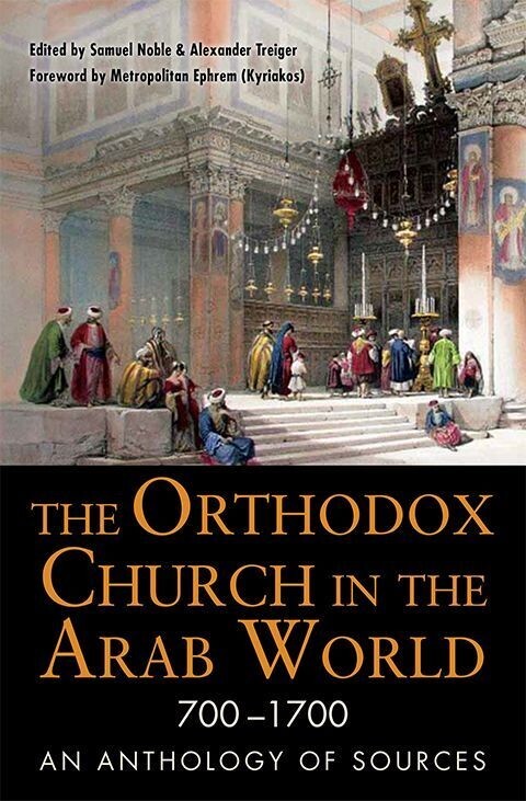 The Orthodox Church in the Arab World, 700-1700 : an Anthology of Sources -NEW