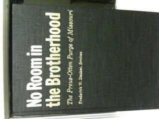 NO ROOM IN THE BROTHERHOOD: THE PREUS-OTTEN PURGE OF By Frederick W Danker